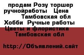 продам Розу-торшер ручнойработы › Цена ­ 2 500 - Тамбовская обл. Хобби. Ручные работы » Цветы и флористика   . Тамбовская обл.